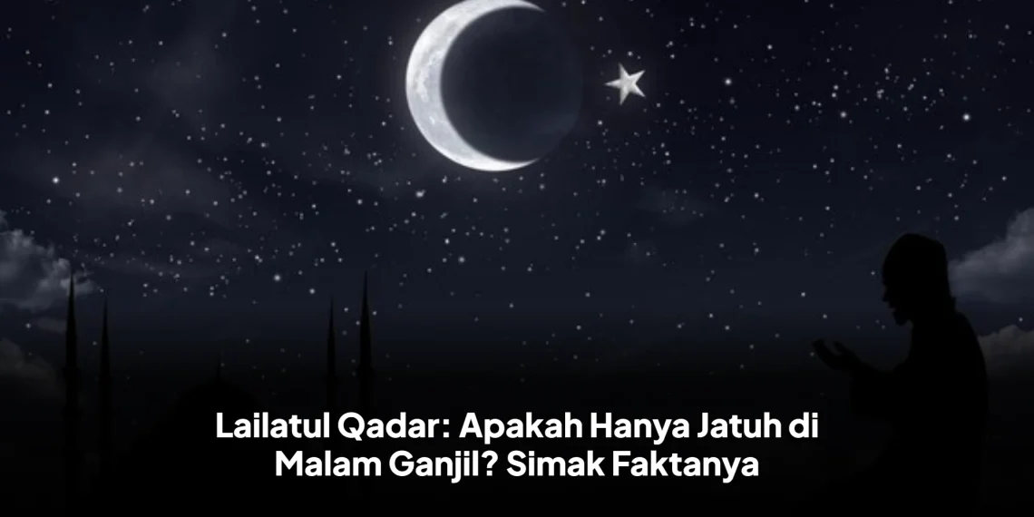 Lailatul Qadar: Apakah Hanya Jatuh di Malam Ganjil? Simak Faktanya