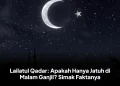 Lailatul Qadar: Apakah Hanya Jatuh di Malam Ganjil? Simak Faktanya