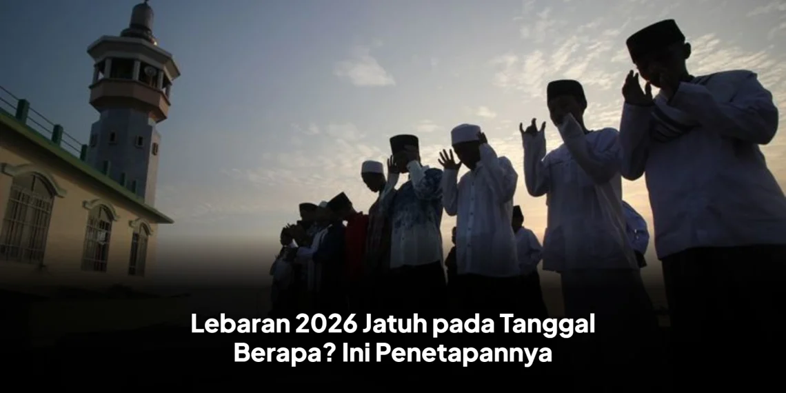 Lebaran 2026 Jatuh pada Tanggal Berapa? Ini Penetapannya
