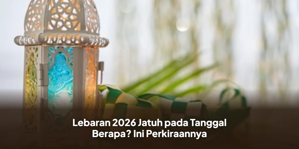 Lebaran 2026 Jatuh pada Tanggal Berapa? Ini Perkiraannya