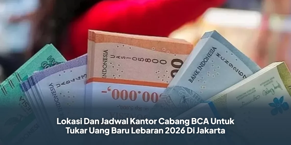 Lokasi Dan Jadwal Kantor Cabang BCA Untuk Tukar Uang Baru Lebaran 2026 Di Jakarta