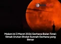 Malam ini 3 Maret 2026 Gerhana Bulan Total: Simak Urutan Sholat Sunnah Gerhana yang Benar