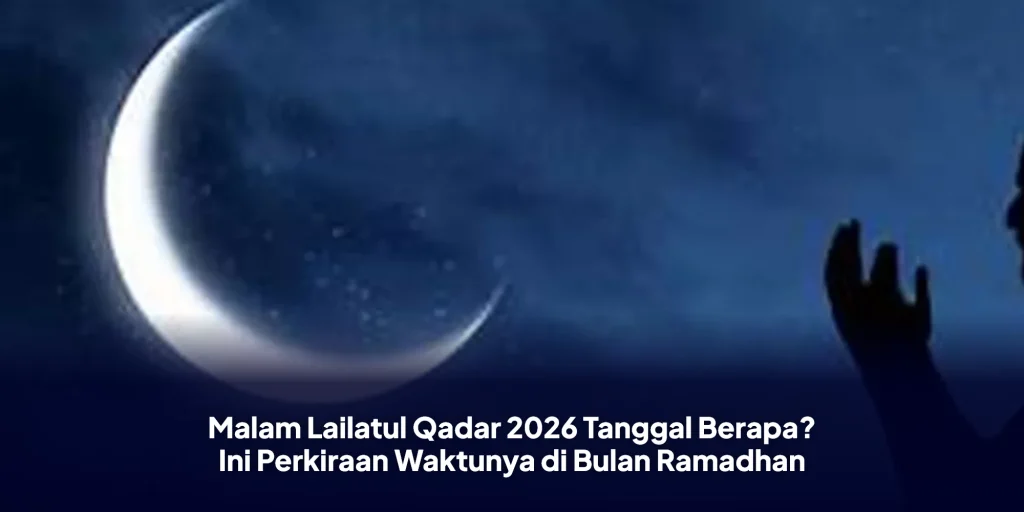 Malam Lailatul Qadar 2026 Tanggal Berapa? Ini Perkiraan Waktunya di Bulan Ramadhan