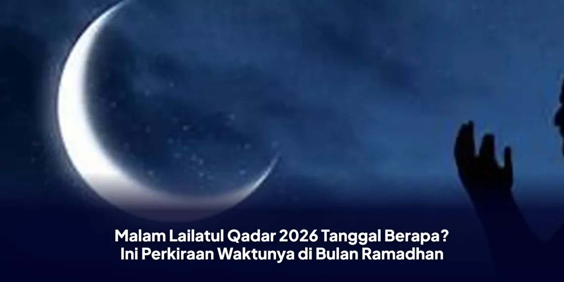 Malam Lailatul Qadar 2026 Tanggal Berapa? Ini Perkiraan Waktunya di Bulan Ramadhan