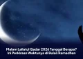 Malam Lailatul Qadar 2026 Tanggal Berapa? Ini Perkiraan Waktunya di Bulan Ramadhan