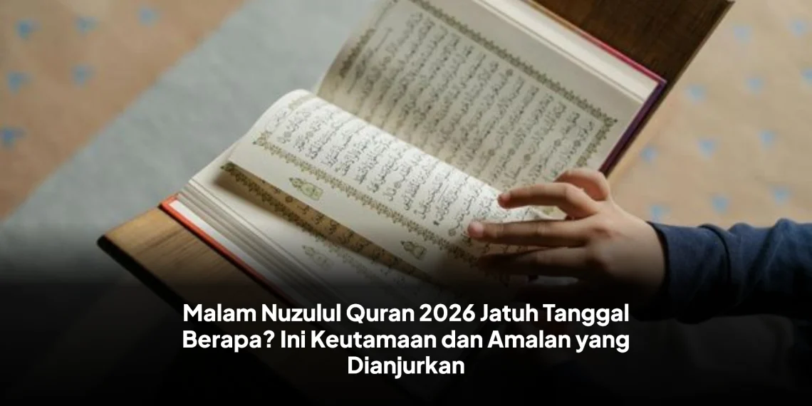 Malam Nuzulul Quran 2026 Jatuh Tanggal Berapa? Ini Keutamaan dan Amalan yang Dianjurkan