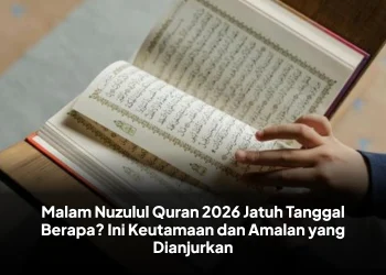 Malam Nuzulul Quran 2026 Jatuh Tanggal Berapa? Ini Keutamaan dan Amalan yang Dianjurkan