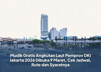 Mudik Gratis Angkutan Laut Pemprov DKI Jakarta 2026 Dibuka 9 Maret, Cek Jadwal, Rute dan Syaratnya