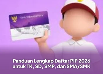 Panduan Lengkap Daftar PIP 2026 untuk TK, SD, SMP, dan SMA/SMK