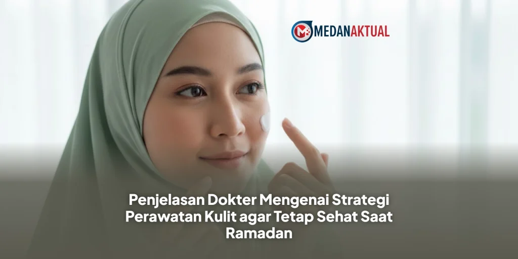 Penjelasan Dokter Mengenai Strategi Perawatan Kulit agar Tetap Sehat Saat Ramadan