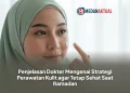 Penjelasan Dokter Mengenai Strategi Perawatan Kulit agar Tetap Sehat Saat Ramadan