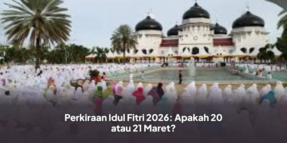 Perkiraan Idul Fitri 2026: Apakah 20 atau 21 Maret?