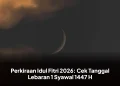Perkiraan Idul Fitri 2026: Cek Tanggal Lebaran 1 Syawal 1447 H