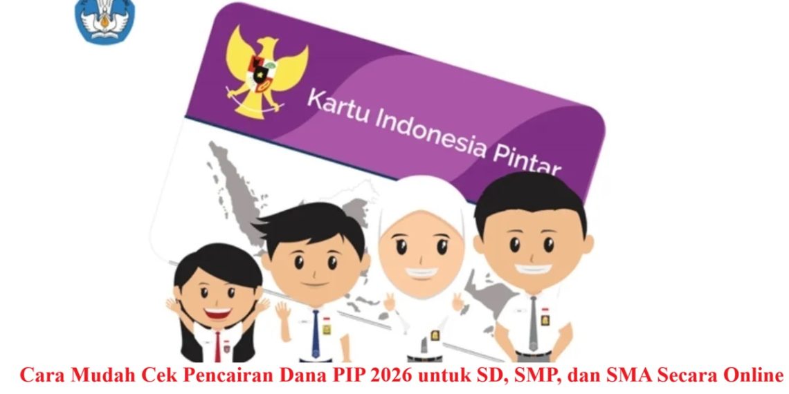 Cara Mudah Cek Pencairan Dana PIP 2026 untuk SD, SMP, dan SMA Secara Online