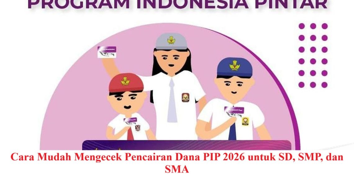 Cara Mudah Mengecek Pencairan Dana PIP 2026 untuk SD, SMP, dan SMA
