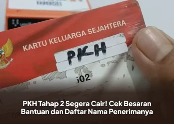 PKH Tahap 2 Segera Cair! Cek Besaran Bantuan dan Daftar Nama Penerimanya
