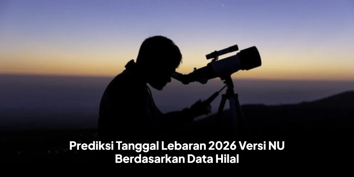 Prediksi Tanggal Lebaran 2026 Versi NU Berdasarkan Data Hilal