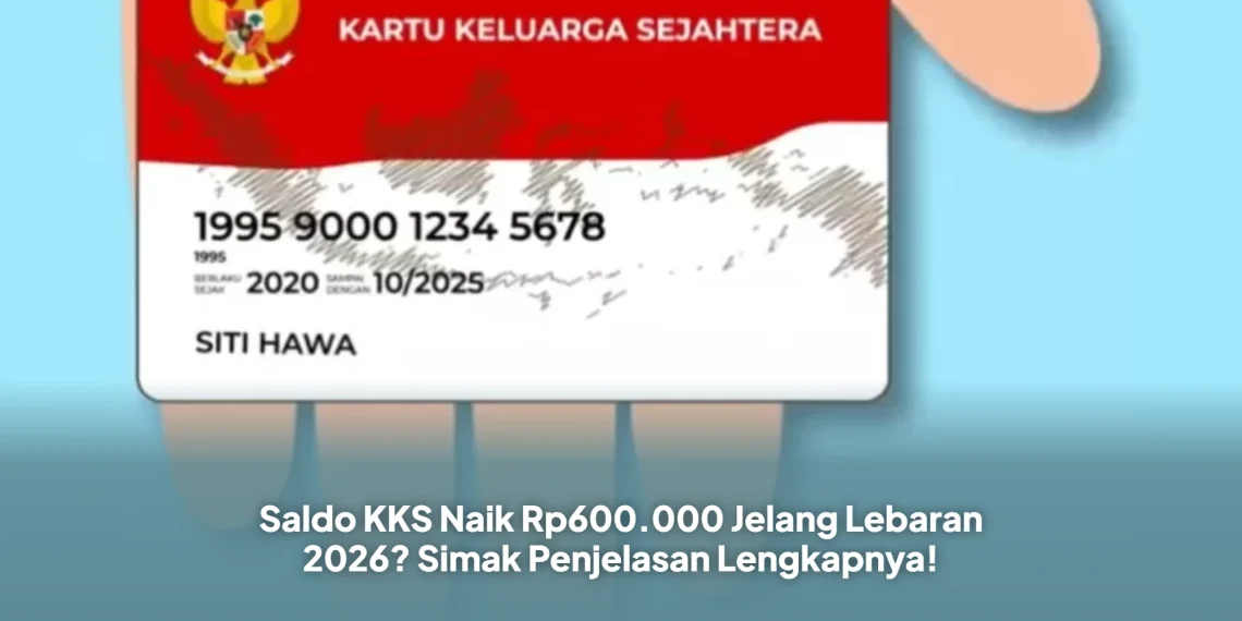 Saldo KKS Naik Rp600.000 Jelang Lebaran 2026? Simak Penjelasan Lengkapnya!