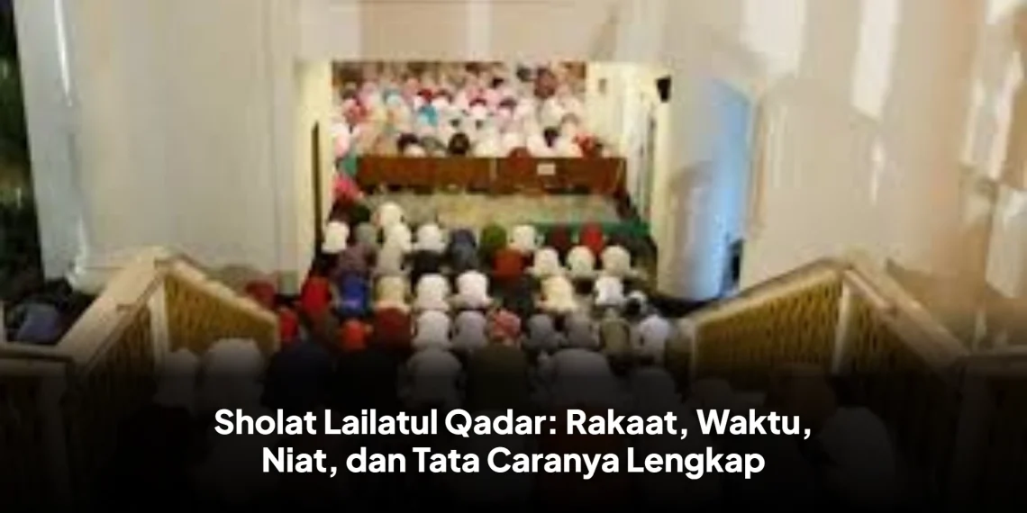 Sholat Lailatul Qadar: Rakaat, Waktu, Niat, dan Tata Caranya Lengkap