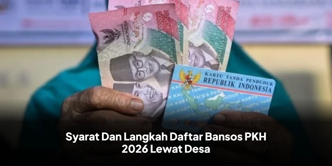 Syarat Dan Langkah Daftar Bansos PKH 2026 Lewat Desa