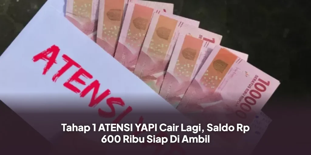 Tahap 1 ATENSI YAPI Cair Lagi, Saldo Rp 600 Ribu Siap Di Ambil