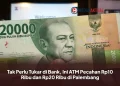 Tak Perlu Tukar di Bank, Ini ATM Pecahan Rp10 Ribu dan Rp20 Ribu di Palembang