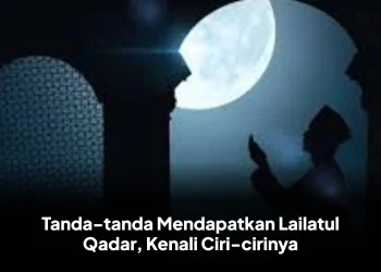 Tanda-tanda Mendapatkan Lailatul Qadar, Kenali Ciri-cirinya