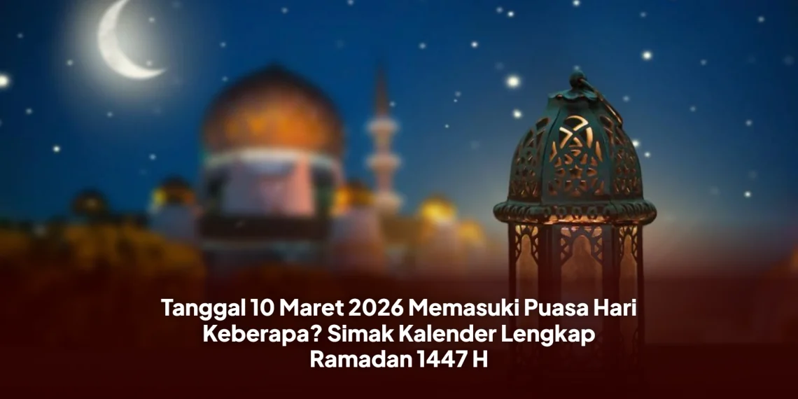 Tanggal 10 Maret 2026 Memasuki Puasa Hari Keberapa? Simak Kalender Lengkap Ramadan 1447 H