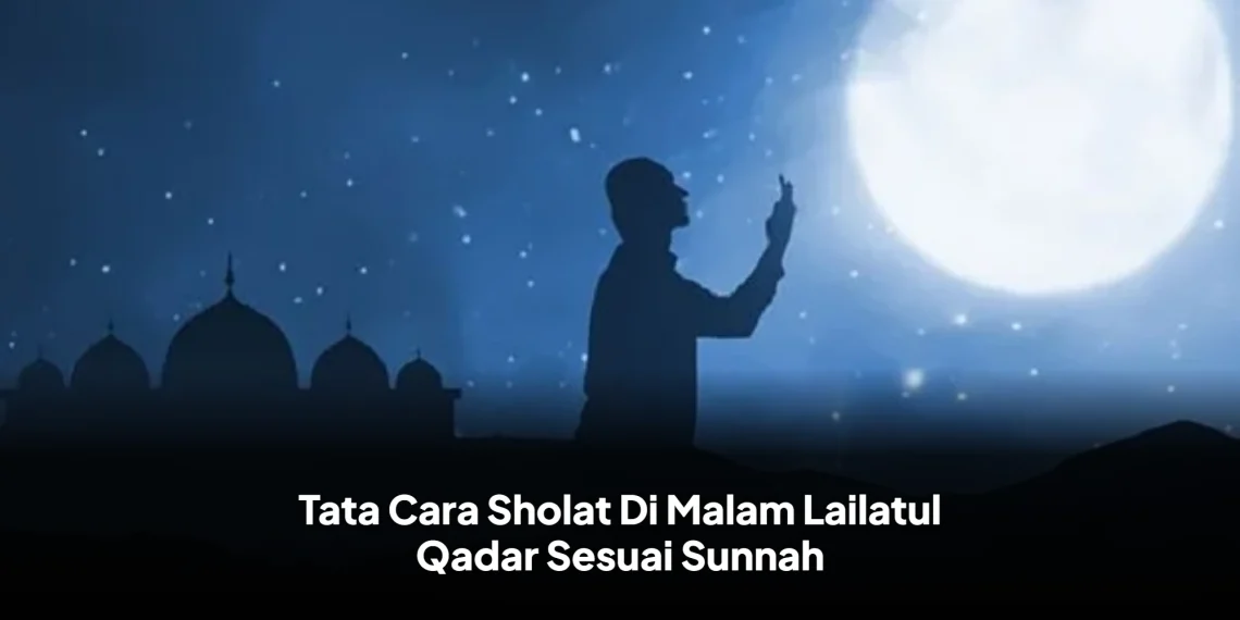 Tata Cara Sholat Di Malam Lailatul Qadar Sesuai Sunnah