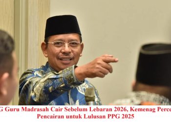 TPG Guru Madrasah Cair Sebelum Lebaran 2026, Kemenag Percepat Pencairan untuk Lulusan PPG 2025