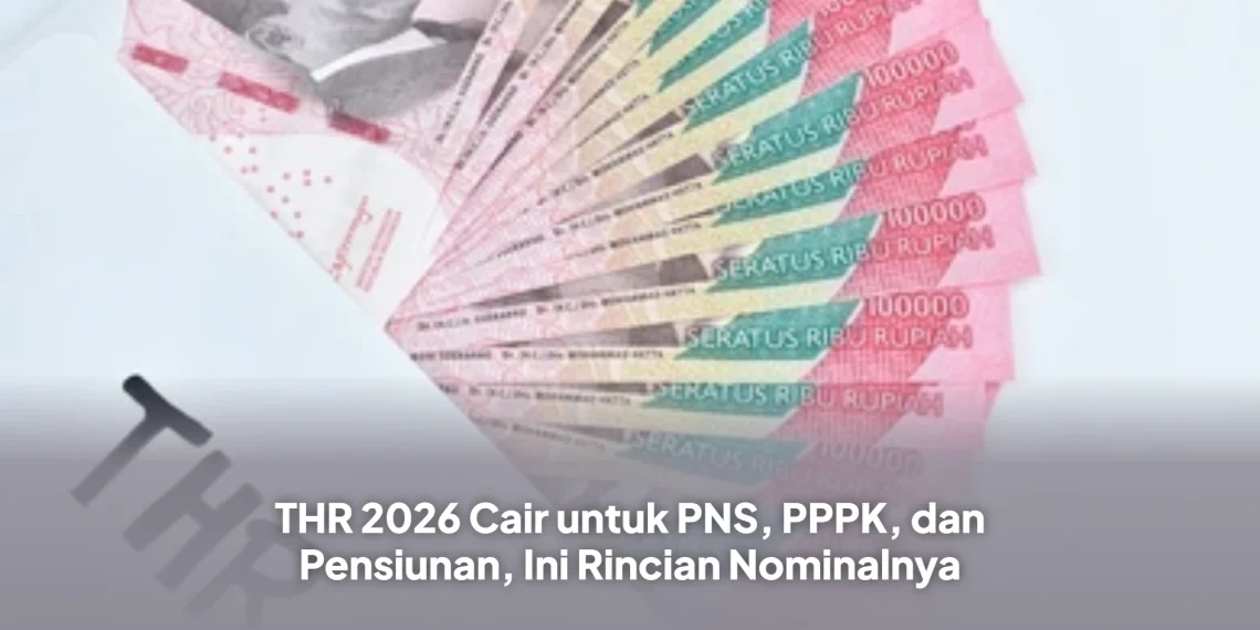 THR 2026 Cair untuk PNS, PPPK, dan Pensiunan, Ini Rincian Nominalnya