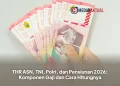 THR ASN, TNI, Polri, dan Pensiunan 2026: Komponen Gaji dan Cara Hitungnya