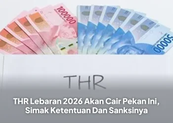 THR Lebaran 2026 Akan Cair Pekan Ini, Simak Ketentuan Dan Sanksinya
