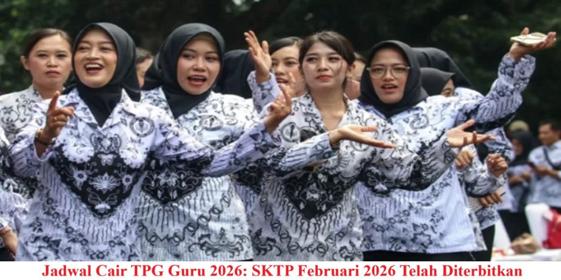 Jadwal Cair TPG Guru 2026: SKTP Februari 2026 Telah Diterbitkan