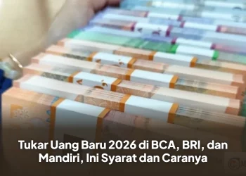 Tukar Uang Baru 2026 di BCA, BRI, dan Mandiri, Ini Syarat dan Caranya