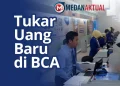 Tukar Uang Baru di BCA : Panduan, Syarat dan Jadwal