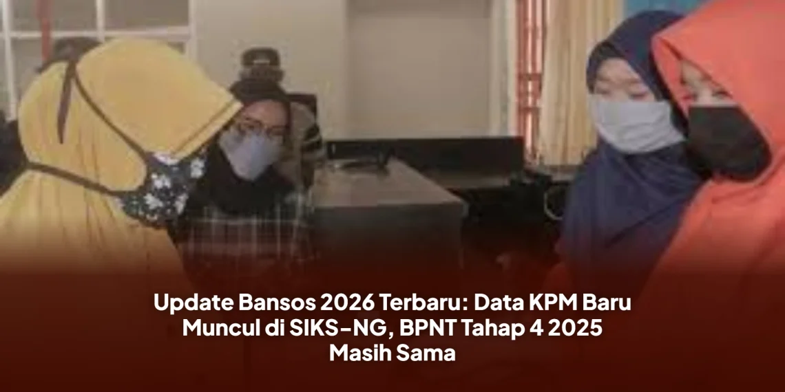 Update Bansos 2026 Terbaru: Data KPM Baru Muncul di SIKS-NG, BPNT Tahap 4 2025 Masih Sama