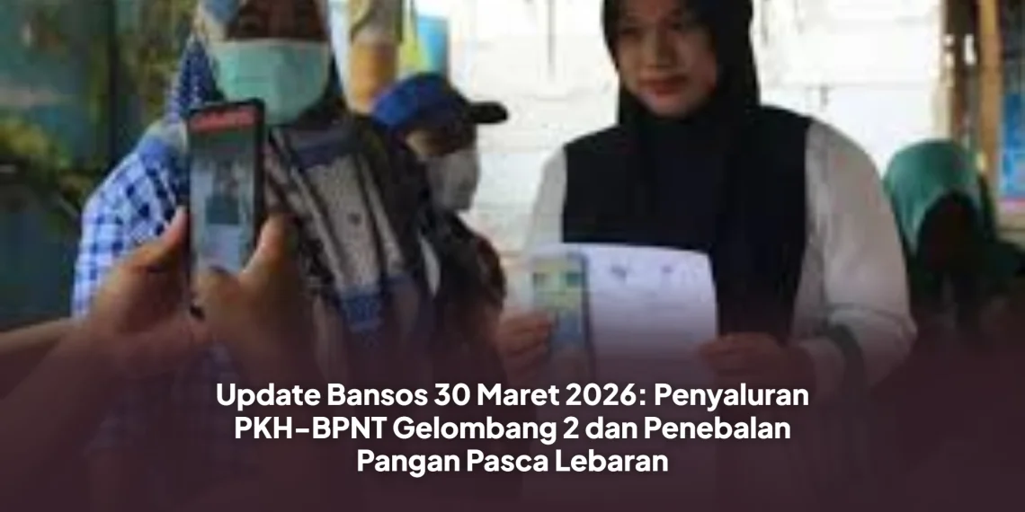 Update Bansos 30 Maret 2026: Penyaluran PKH-BPNT Gelombang 2 dan Penebalan Pangan Pasca Lebaran