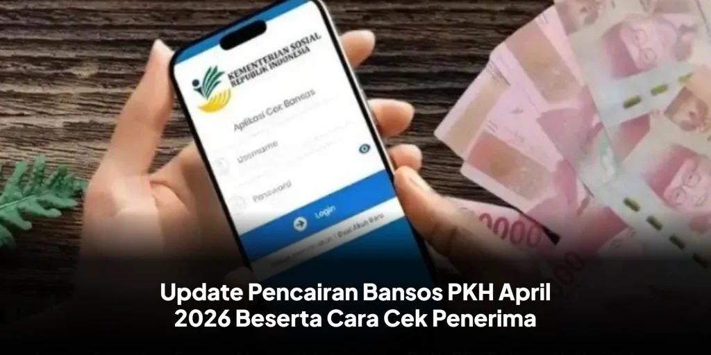 Update Pencairan Bansos PKH April 2026 Beserta Cara Cek Penerima