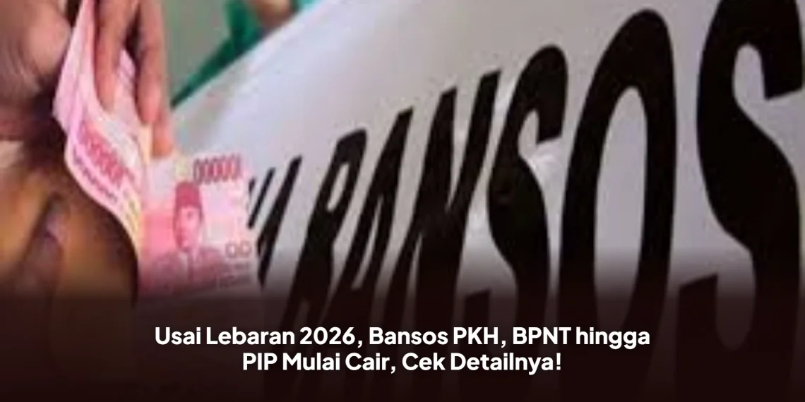 Usai Lebaran 2026, Bansos PKH, BPNT hingga PIP Mulai Cair, Cek Detailnya!