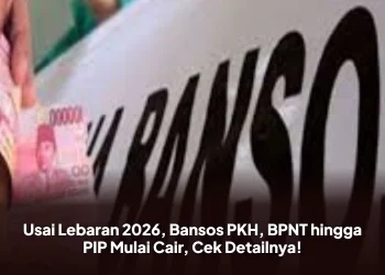 Usai Lebaran 2026, Bansos PKH, BPNT hingga PIP Mulai Cair, Cek Detailnya!