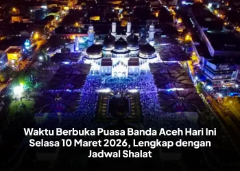 Waktu Berbuka Puasa Banda Aceh Hari Ini Selasa 10 Maret 2026, Lengkap dengan Jadwal Shalat