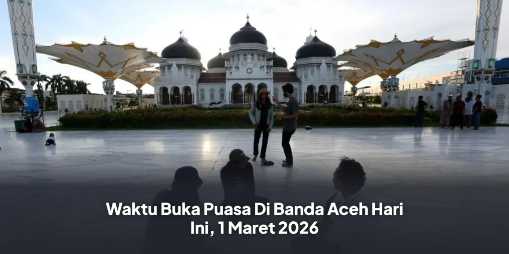 Waktu Buka Puasa Di Banda Aceh Hari Ini, 1 Maret 2026