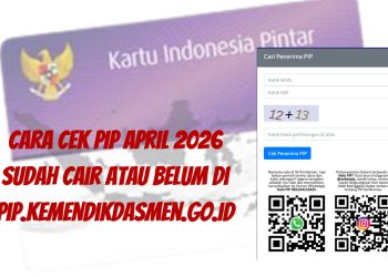 Cara Cek PIP April 2026 Sudah Cair atau Belum di pip.kemendikdasmen.go.id