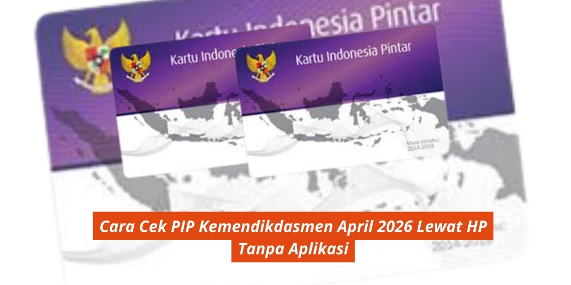 Cara Cek PIP Kemendikdasmen April 2026 Lewat HP Tanpa Aplikasi
