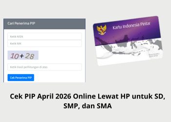 Cek PIP April 2026 Online Lewat HP untuk SD, SMP, dan SMA