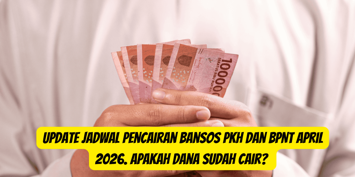Update Jadwal Pencairan Bansos PKH dan BPNT April 2026. Apakah Dana Sudah Cair?
