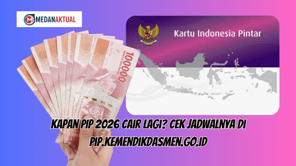 Kapan PIP 2026 Cair Lagi? Cek Jadwalnya di pip.kemendikdasmen.go.id