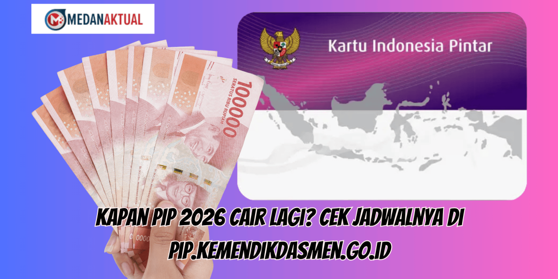 Kapan PIP 2026 Cair Lagi? Cek Jadwalnya di pip.kemendikdasmen.go.id
