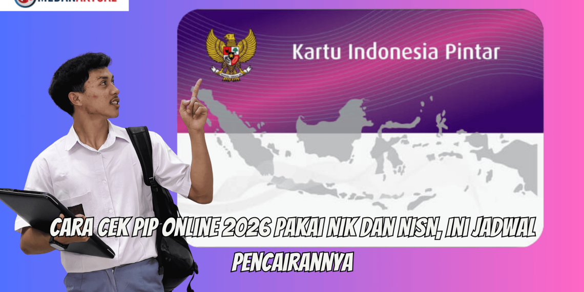 Cara Cek PIP Online 2026 Pakai NIK dan NISN, Ini Jadwal Pencairannya